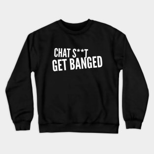 Chat Shit Get Banged Funny Quote Crewneck Sweatshirt